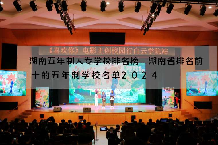 湖南五年制大专学校排名榜 湖南省排名前十的五年制学校名单2024
